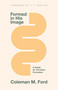 Formed in His Image (A Guide for Christian Formation) by Coleman M. Ford, J.T. English, 9781087770284