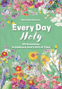 Every Day Holy (60 Devotions to Embrace God's Gift of Time) by Meredith Barnes, 9781640609112