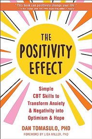 The Positivity Effect (Simple CBT Skills to Transform Anxiety and Negativity into Optimism and Hope) by Dan Tomasulo, Lisa Miller, 9781648481116