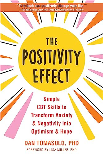 The Positivity Effect (Simple CBT Skills to Transform Anxiety and Negativity into Optimism and Hope) by Dan Tomasulo, Lisa Miller, 9781648481116