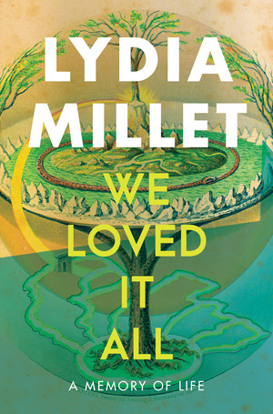We Loved It All (A Memory of Life) by Lydia Millet, 9781324073659