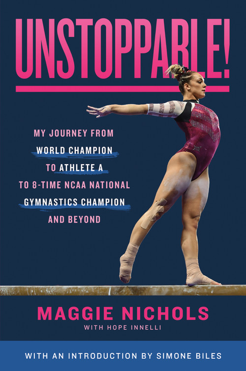 Unstoppable! (My Journey from World Champion to Athlete A to 8-Time NCAA National Gymnastics Champion and Beyond) by Maggie Nichols, Simone Biles, 9781250860224