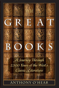 The Great Books (A Journey through 2,500 Years of the West's Classic Literature) by Anthony O'Hear, 9781610170260