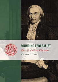 Founding Federalist (The Life of Oliver Ellsworth) by Michael Toth, 9781610171472