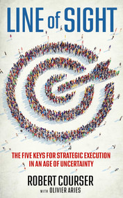 Line of Sight (The Five Keys for Strategic Execution in an Age of Uncertainty) - 9781637632147 by Robert Courser, Olivier Aries, 9781637632147