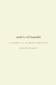 Small is Still Beautiful (Economics as if Families Mattered) by Joseph Pearce, 9781933859057
