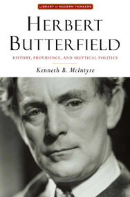 Herbert Butterfield (History, Providence, and Skeptical Politics) by Kenneth B. McIntyre, 9781935191544