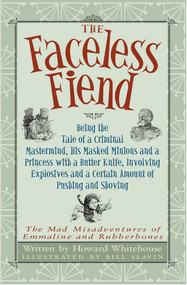 The Faceless  Fiend (Being the Tale a Criminal Mastermind and a Princess with a Butter Knife) by Howard Whitehouse, Bill Slavin, 9781950423279