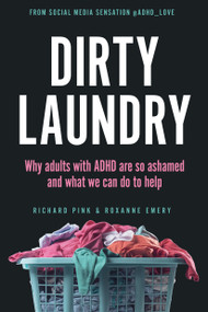Dirty Laundry (Why Adults with ADHD Are So Ashamed and What We Can Do to Help) by Richard Pink, Roxanne Emery, 9780593835531