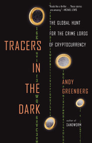Tracers in the Dark (The Global Hunt for the Crime Lords of Cryptocurrency) - 9780593315613 by Andy Greenberg, 9780593315613