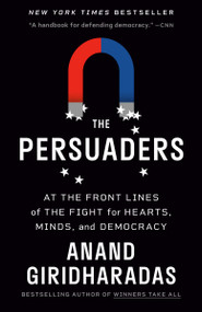 The Persuaders (At the Front Lines of the Fight for Hearts, Minds, and Democracy) - 9780593312643 by Anand Giridharadas, 9780593312643