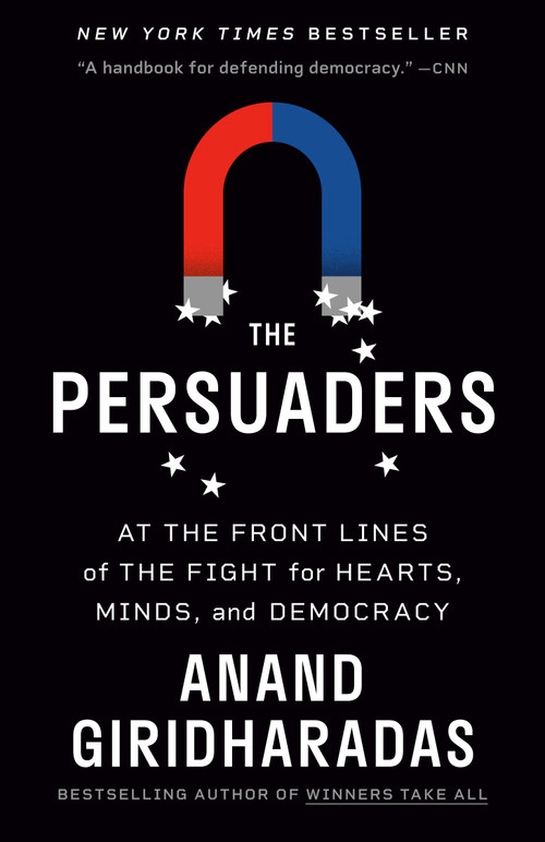 The Persuaders (At the Front Lines of the Fight for Hearts, Minds, and Democracy) - 9780593312643 by Anand Giridharadas, 9780593312643