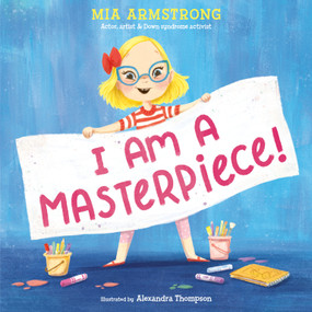 I Am a Masterpiece! (An Empowering Story About Inclusivity and Growing Up with Down Syndrome) by Mia Armstrong, Alexandra Thompson, 9780593567975