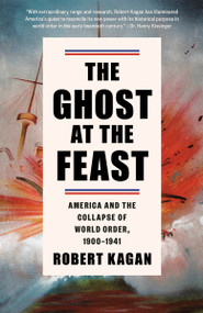 The Ghost at the Feast (America and the Collapse of World Order, 1900-1941) - 9781400095681 by Robert Kagan, 9781400095681