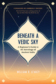 Beneath a Vedic Sky (A Beginner's Guide to the Astrology of Ancient India) by William R. Levacy, 9781401977009