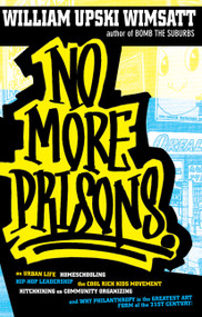 No More Prisons (Urban Life, Homeschooling, Hip-Hop Leadership, the Cool Rich Kids Movement, a Hitchhiker's Guide to) by William Upski Wimsatt, 9781593762056