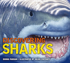 Discovering Sharks (The Ultimate Guide to the Fiercest Predators in the Ocean Deep) by Donna Parham, Julius Csotonyi, 9781604336047