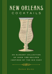 New Orleans Cocktails (An Elegant Collection of Over 100 Recipes Inspired by the Big Easy) by Sarah Baird, 9781604336436