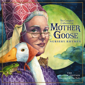 The Classic Collection of Mother Goose Nursery Rhymes (Over 100 Cherished Poems and Rhymes for Kids and Families) by Mother Goose, Gina Baek, 9781604337457