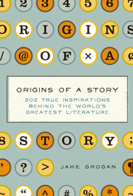 Origins of a Story (202 true inspirations behind the world's greatest literature) by Jake Grogan, 9781604337518