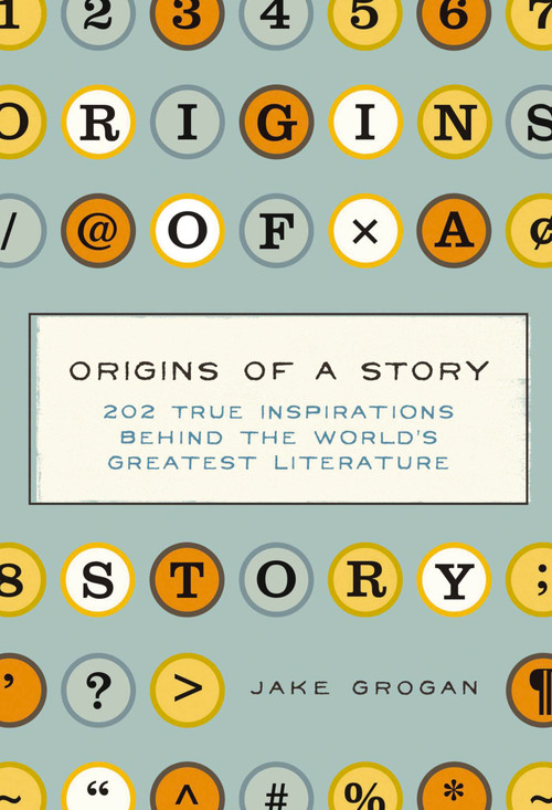 Origins of a Story (202 true inspirations behind the world's greatest literature) by Jake Grogan, 9781604337518