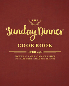 The Sunday Dinner Cookbook (Over 250 Modern American Classics to Share with Family and Friends) by Cider Mill Press, 9781604337525