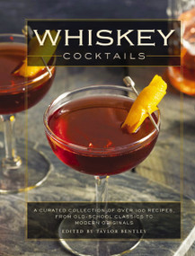 Whiskey Cocktails (A Curated Collection of Over 100 Recipes, From Old School Classics to Modern Originals) by Editors of Cider Mill Press, Taylor Bentley, 9781604337914