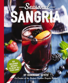 Seasonal Sangria (101 Delicious Recipes to Enjoy All Year Long!) by Dominique DeVito, 9781604337921