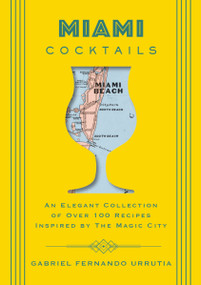 Miami Cocktails (An Elegant Collection of over 100 Recipes Inspired by the Magic City) by Gabriel Urrutia, 9781604338263
