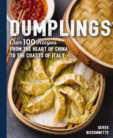 Dumplings (Over 100 Recipes from the Heart of China to the Coasts of Italy) by Derek Bissonnette, 9781604339000