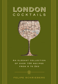 London Cocktails (Over 100 Recipes Inspired by the Heart of Britannia) by Felipe Schrieberg, 9781604339567