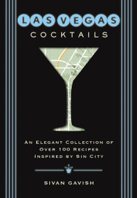 Las Vegas Cocktails (Over 100 Recipes Inspired by Sin City) by Sivan Gavish, 9781604339574