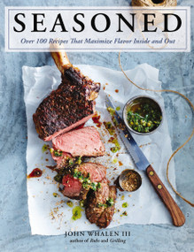 Seasoned (Over 100 Recipes that Maximize Flavor Inside and Out) by John Whalen III, 9781604339635