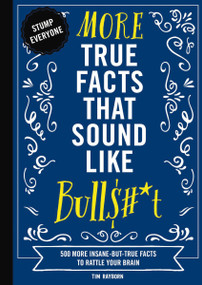 More True Facts That Sound Like Bull$#*t (500 More Insane-But-True Facts to Rattle Your Brain) - 9781604339956 by Tim Rayborn, Rebecca Pry, 9781604339956