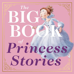 The Big Book of Princess Stories (10 Favorite Fables, from Cinderella to Rapunzel) by Editors of Applesauce Press, Paige Billin-Frye, 9781646430253