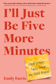 I'll Just Be Five More Minutes (And Other Tales from My ADHD Brain) by Emily Farris, 9780306830310