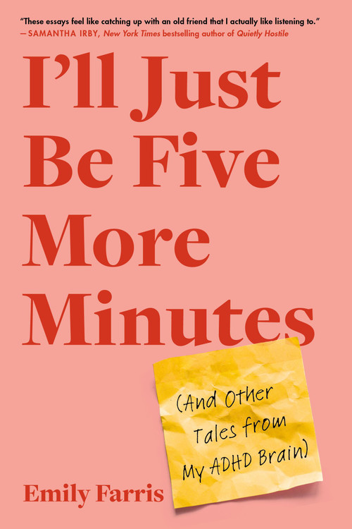 I'll Just Be Five More Minutes (And Other Tales from My ADHD Brain) by Emily Farris, 9780306830310