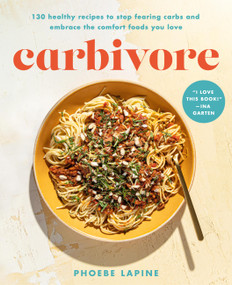Carbivore (130 Healthy Recipes to Stop Fearing Carbs and Embrace the Comfort Foods You Love) by Phoebe Lapine, 9780306830907