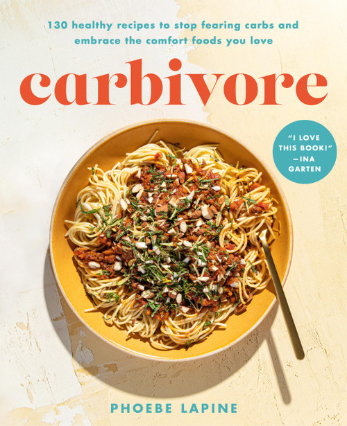 Carbivore (130 Healthy Recipes to Stop Fearing Carbs and Embrace the Comfort Foods You Love) by Phoebe Lapine, 9780306830907