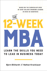 The 12-Week MBA (Learn the Skills You Need to Lead in Business Today) by Bjorn Billhardt, Nathan Kracklauer, 9780306832369