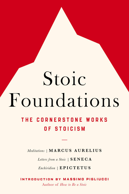 Stoic Foundations (The Cornerstone Works of Stoicism) by Marcus Aurelius, Seneca, Epictetus, Massimo Pigliucci, 9780306834738