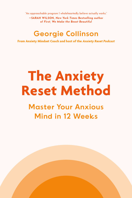 The Anxiety Reset Method (Master Your Anxious Mind in 12 Weeks) by Georgie Collinson, 9780306834783