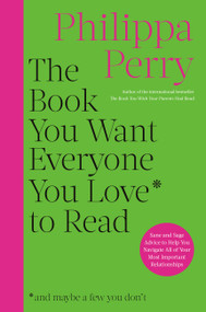 The Book You Want Everyone You Love to Read (Sane And Sage Advice to Help You Navigate All of Your Most Important Relationships) by Philippa Perry, 9780306834868