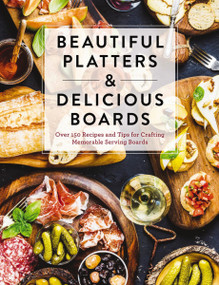 Beautiful Platters and   Delicious Boards (Over 150 Recipes and Tips for Crafting Memorable Charcuterie Serving Boards) by The Coastal Kitchen, 9781646430833