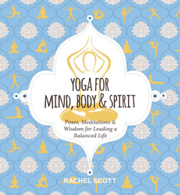 Yoga for Mind, Body and   Spirit (Poses, Meditations and   Wisdom for Leading a Balanced Life) by Rachel Scott, 9781646430925
