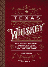 Texas Whiskey (A Rich History of Distilling Whiskey in the Lone Star State) by Nico Martini, John Whalen, 9781646431199