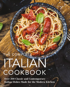 The Complete Italian Cookbook (200 Classic and Contemporary Italian Dishes Made for the Modern Kitchen) by The Coastal Kitchen, 9781646431687