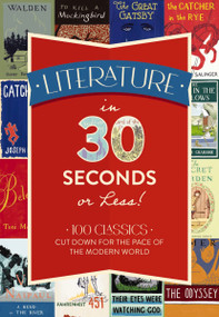 Literature in 30 Seconds or Less! (100 Classics Cut Down for the Pace of the Modern World) by Tim Rayborn, 9781646431731