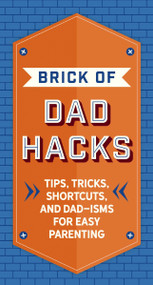 The Brick of Dad Hacks (Tips, Tricks, Shortcuts, and Dad-isms for Easy Parenting (Fatherhood, Parenting Book, Parenting Advice, New Dads)) by Editors of Applesauce Press, 9781646432677
