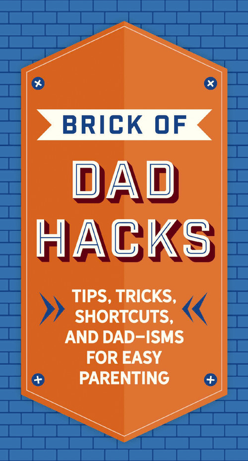 The Brick of Dad Hacks (Tips, Tricks, Shortcuts, and Dad-isms for Easy Parenting (Fatherhood, Parenting Book, Parenting Advice, New Dads)) by Editors of Applesauce Press, 9781646432677